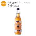 梅酒 ishigami&(イシガミアンド)うめ 600ml